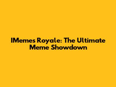 IMemes Royale: The Ultimate Meme Showdown