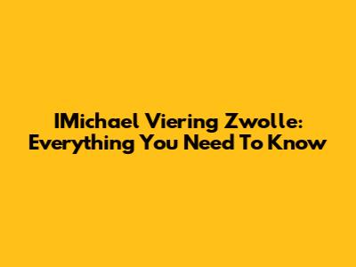 IMichael Viering Zwolle: Everything You Need To Know