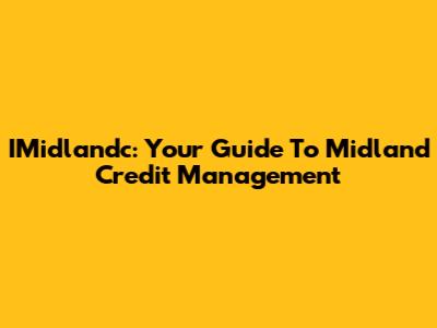 IMidlandc: Your Guide To Midland Credit Management