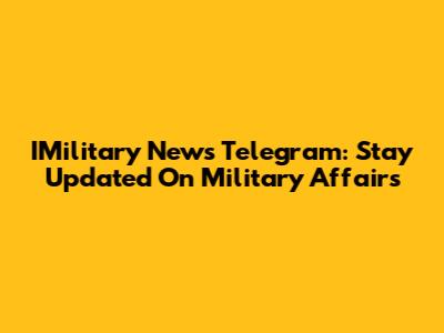 IMilitary News Telegram: Stay Updated On Military Affairs