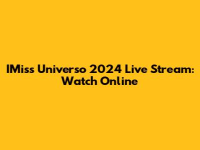 IMiss Universo 2024 Live Stream: Watch Online