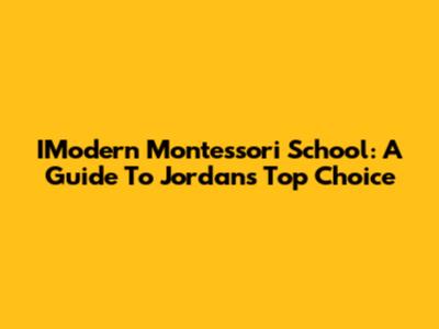 IModern Montessori School: A Guide To Jordan's Top Choice