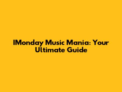 IMonday Music Mania: Your Ultimate Guide