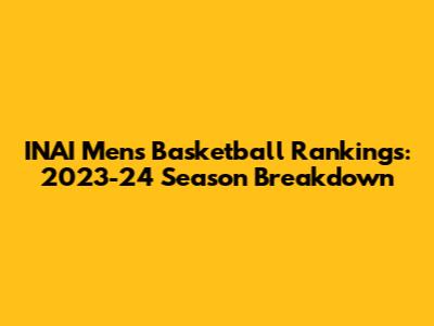 INAI Men's Basketball Rankings: 2023-24 Season Breakdown