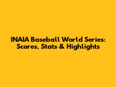 INAIA Baseball World Series: Scores, Stats & Highlights