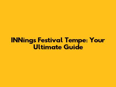 INNings Festival Tempe: Your Ultimate Guide