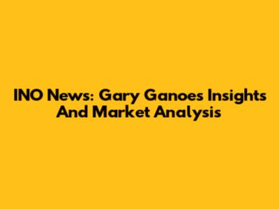 INO News: Gary Ganoe's Insights And Market Analysis