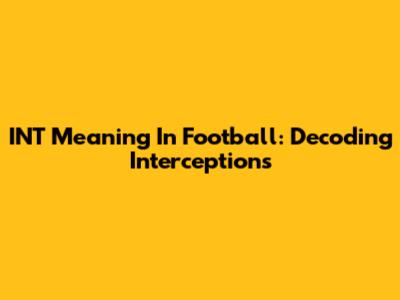 INT Meaning In Football: Decoding Interceptions