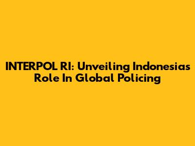 INTERPOL RI: Unveiling Indonesia's Role In Global Policing