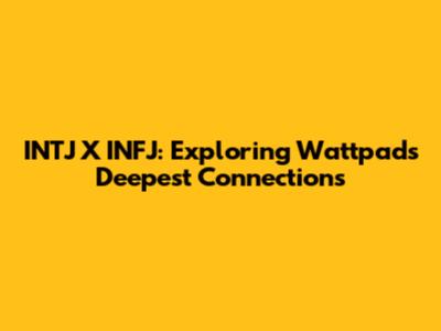 INTJ X INFJ: Exploring Wattpad's Deepest Connections