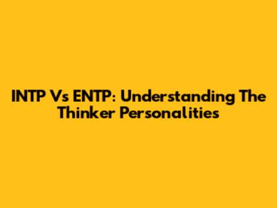 INTP Vs ENTP: Understanding The Thinker Personalities