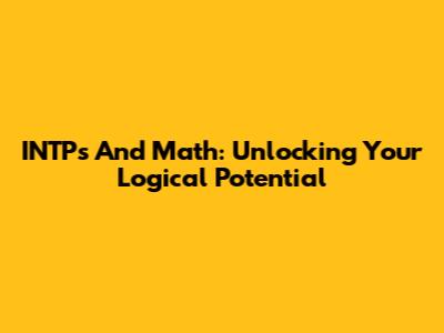 INTPs And Math: Unlocking Your Logical Potential