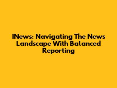 INews: Navigating The News Landscape With Balanced Reporting