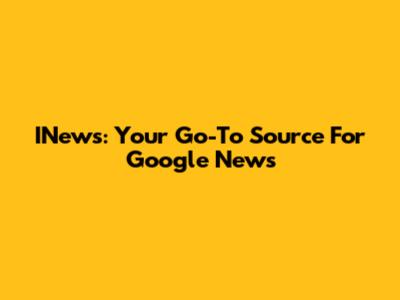 INews: Your Go-To Source For Google News