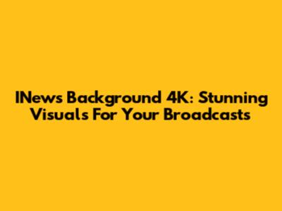 INews Background 4K: Stunning Visuals For Your Broadcasts