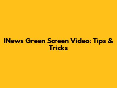 INews Green Screen Video: Tips & Tricks
