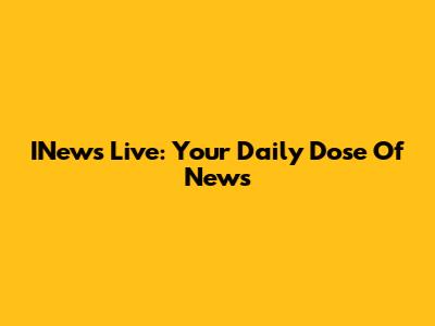 INews Live: Your Daily Dose Of News