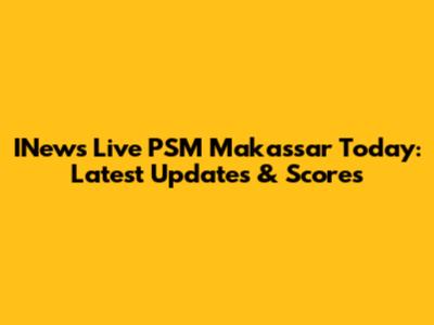 INews Live PSM Makassar Today: Latest Updates & Scores