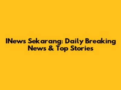 INews Sekarang: Daily Breaking News & Top Stories