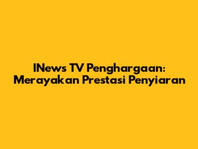 INews TV Penghargaan: Merayakan Prestasi Penyiaran