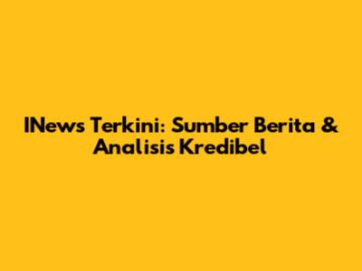 INews Terkini: Sumber Berita & Analisis Kredibel
