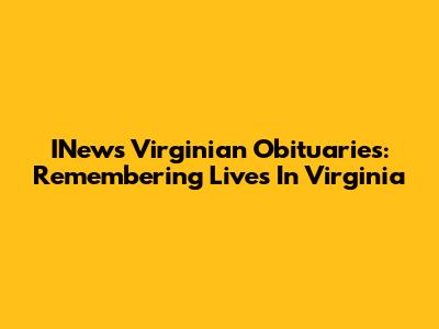 INews Virginian Obituaries: Remembering Lives In Virginia