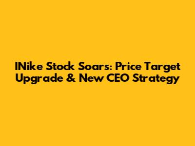 INike Stock Soars: Price Target Upgrade & New CEO Strategy