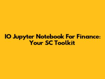 IO Jupyter Notebook For Finance: Your SC Toolkit