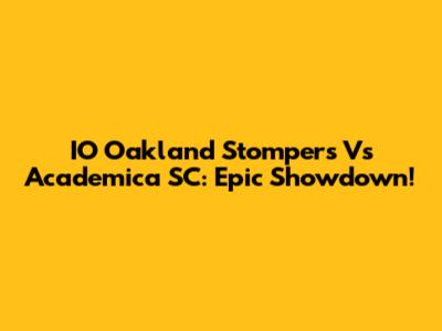 IO Oakland Stompers Vs Academica SC: Epic Showdown!