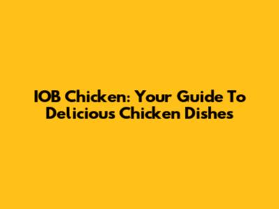 IOB Chicken: Your Guide To Delicious Chicken Dishes