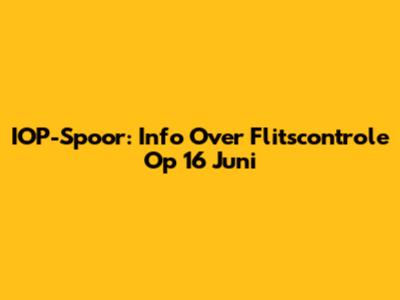 IOP-Spoor: Info Over Flitscontrole Op 16 Juni