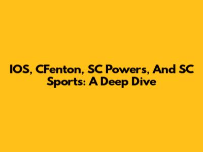 IOS, CFenton, SC Powers, And SC Sports: A Deep Dive