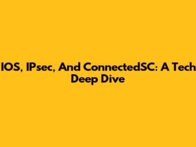 IOS, IPsec, And ConnectedSC: A Tech Deep Dive