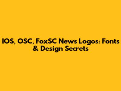IOS, OSC, FoxSC News Logos: Fonts & Design Secrets