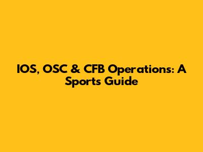 IOS, OSC & CFB Operations: A Sports Guide