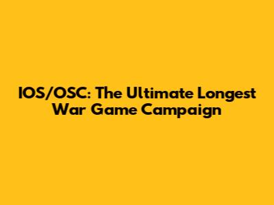 IOS/OSC: The Ultimate Longest War Game Campaign