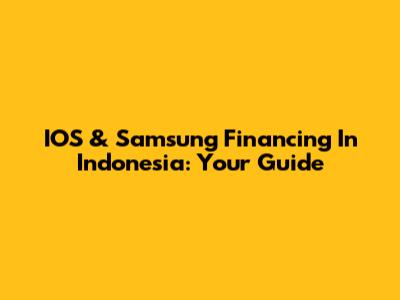 IOS & Samsung Financing In Indonesia: Your Guide