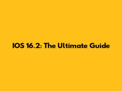 IOS 16.2: The Ultimate Guide