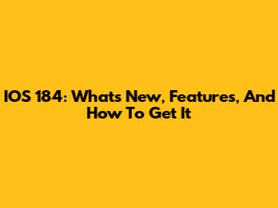IOS 184: What's New, Features, And How To Get It