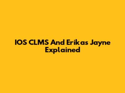 IOS CLMS And Erikas Jayne Explained