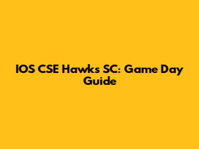 IOS CSE Hawks SC: Game Day Guide