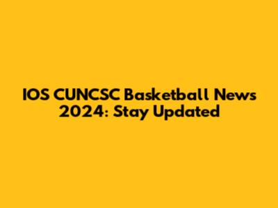 IOS CUNCSC Basketball News 2024: Stay Updated