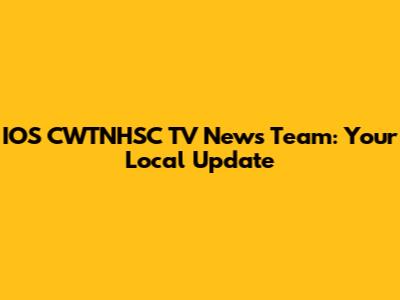 IOS CWTNHSC TV News Team: Your Local Update
