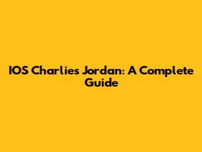 IOS Charlie's Jordan: A Complete Guide