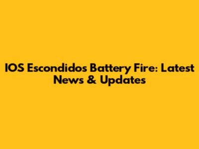 IOS Escondidos Battery Fire: Latest News & Updates