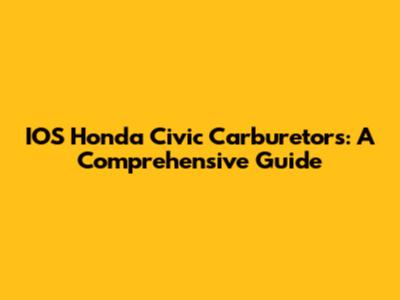 IOS Honda Civic Carburetors: A Comprehensive Guide