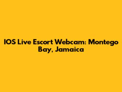 IOS Live Escort Webcam: Montego Bay, Jamaica