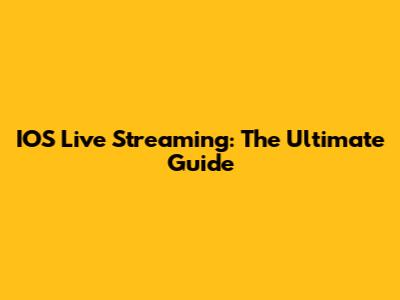 IOS Live Streaming: The Ultimate Guide