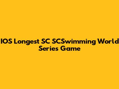 IOS Longest SC SCSwimming World Series Game