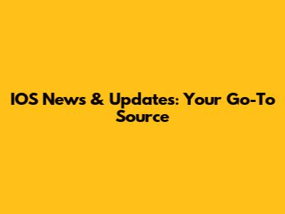 IOS News & Updates: Your Go-To Source